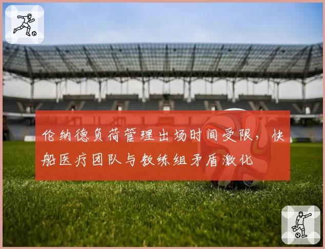 伦纳德负荷管理出场时间受限，快船医疗团队与教练组矛盾激化