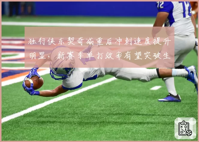 独行侠东契奇减重后冲刺速度提升明显,新赛季单打效率有望突破生涯新高__br_